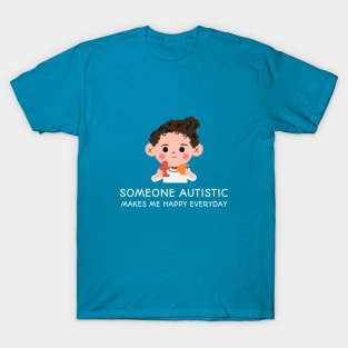 Someone Autistic Makes Me Happy Everyday T-Shirt